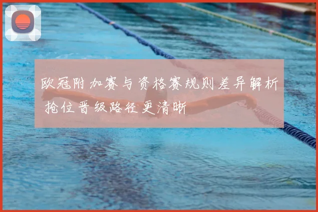 欧冠附加赛与资格赛规则差异解析 抢位晋级路径更清晰