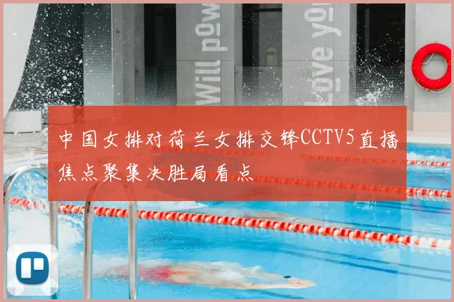 中国女排对荷兰女排交锋CCTV5直播焦点聚集决胜局看点
