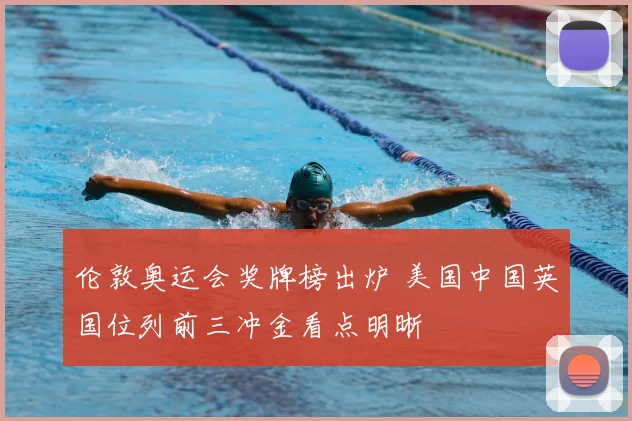 伦敦奥运会奖牌榜出炉 美国中国英国位列前三冲金看点明晰