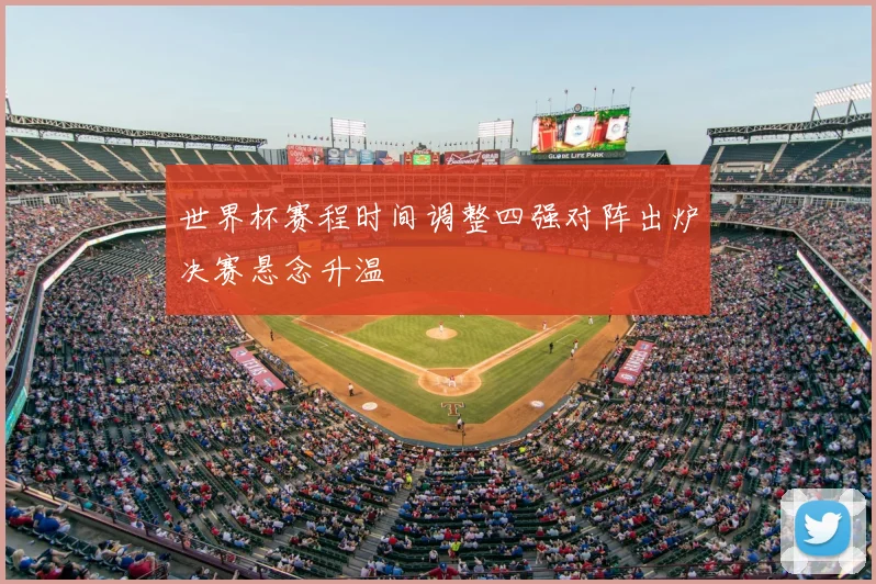 世界杯赛程时间调整四强对阵出炉决赛悬念升温